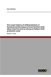 recent history of child protection in Scotland and the impact of intra-familiar child abuse inquiries such as orkney on today's child protection work