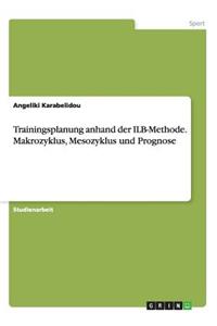 Trainingsplanung anhand der ILB-Methode. Makrozyklus, Mesozyklus und Prognose