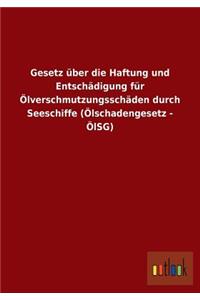 Gesetz über die Haftung und Entschädigung für Ölverschmutzungsschäden durch Seeschiffe (Ölschadengesetz - ÖlSG)