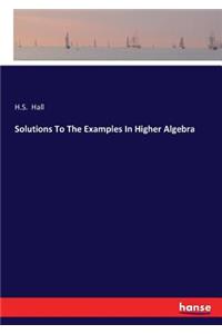 Solutions To The Examples In Higher Algebra