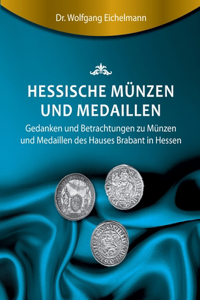 Hessische Münzen und Medaillen: Gedanken und Betrachtungen zu Münzen und Medaillen des Hauses Brabant