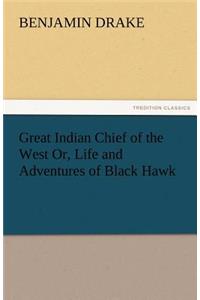 Great Indian Chief of the West Or, Life and Adventures of Black Hawk