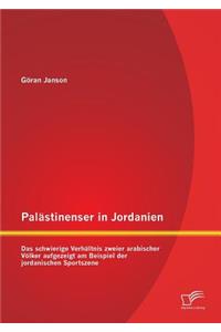 Palästinenser in Jordanien. Das schwierige Verhältnis zweier arabischer Völker aufgezeigt am Beispiel der jordanischen Sportszene