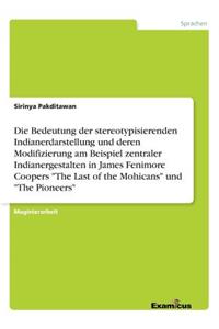 Die Bedeutung der stereotypisierenden Indianerdarstellung und deren Modifizierung am Beispiel zentraler Indianergestalten in James Fenimore Coopers 