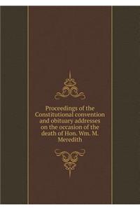 Proceedings of the Constitutional convention and obituary addresses on the occasion of the death of Hon. Wm. M. Meredith