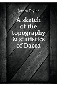 A Sketch of the Topography & Statistics of Dacca