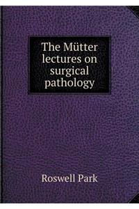 The Mütter lectures on surgical pathology