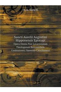Sancti Aurelii Augustini Hipponensis Episcopi Opera Omnia Post Lovaniensium Theologorum Recensionem. Confessiones, Opuscula Catechumeni