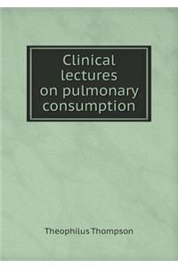 Clinical Lectures on Pulmonary Consumption