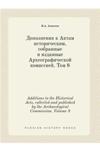 Additions to the Historical Acts, Collected and Published by the Archaeological Commission. Volume 8