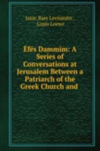 Efes Dammim: A Series of Conversations at Jerusalem Between a Patriarch of the Greek Church and .