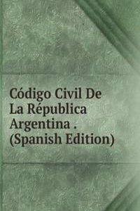 Codigo Civil De La Republica Argentina . (Spanish Edition)