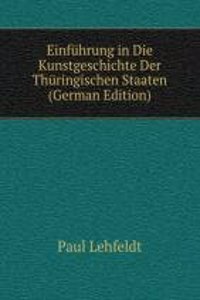 Einfuhrung in Die Kunstgeschichte Der Thuringischen Staaten (German Edition)