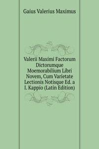Valerii Maximi Factorum Dictorumque Moemorabilium Libri Novem, Cum Varietate Lectionis Notisque Ed. a I. Kappio (Latin Edition)