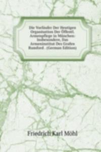 Die Vorlaufer Der Heutigen Organisation Der Offentl. Armenpflege in Munchen: Insbesondere, Das Armeninstitut Des Grafen Rumford . (German Edition)