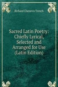 Sacred Latin Poetry: Chiefly Lyrical, Selected and Arranged for Use (Latin Edition)