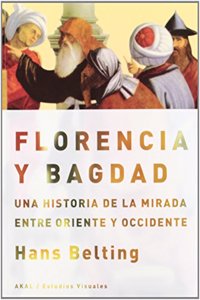 Florencia y Bagdad: Una historia de la mirada entre Oriente y Occidente