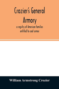 Crozier's general armory; a registry of American families entitled to coat armor