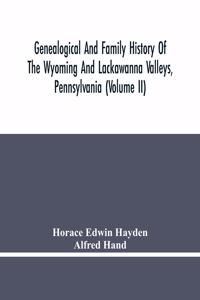 Genealogical And Family History Of The Wyoming And Lackawanna Valleys, Pennsylvania (Volume Ii)