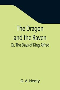 Dragon and the Raven; Or, The Days of King Alfred