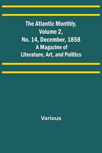Atlantic Monthly, Volume 2, No. 14, December, 1858; A Magazine of Literature, Art, and Politics