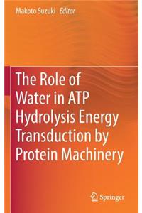 Role of Water in Atp Hydrolysis Energy Transduction by Protein Machinery