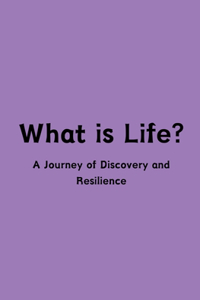 What is Life? A Journey of Discovery and Resilience