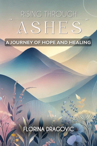 Rising Through Ashes A Journey of Hope and Healing