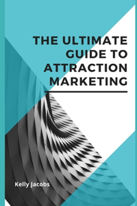 The Ultimate Guide to Attraction Marketing