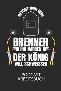 Reicht mir den Brenner ihr Narren. Der König will schweissen. - Podcast Arbeitsbuch