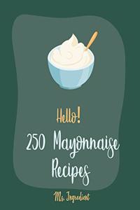 Hello! 250 Mayonnaise Recipes