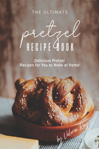 Ultimate Pretzel Recipe Book