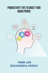 Productivity Tips To Boost Your Brain Power