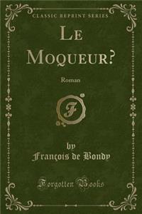 Le Moqueur?: Roman (Classic Reprint)