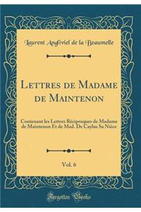 Lettres de Madame de Maintenon, Vol. 6: Contenant les Lettres Réciproques de Madame de Maintenon Et de Mad. De Caylus Sa Nièce (Classic Reprint)
