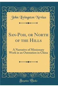 San-Poh, or North of the Hills: A Narrative of Missionary Work in an Outstation in China (Classic Reprint)