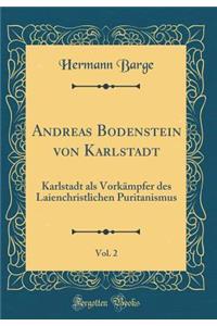 Andreas Bodenstein Von Karlstadt, Vol. 2: Karlstadt ALS Vorkï¿½mpfer Des Laienchristlichen Puritanismus (Classic Reprint)