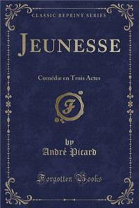 Jeunesse: ComÃ©die En Trois Actes (Classic Reprint)