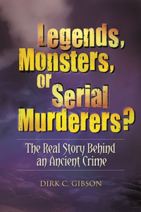 Legends, Monsters, or Serial Murderers? The Real Story Behind an Ancient Crime
