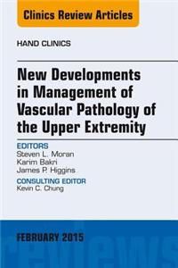 New Developments in Management of Vascular Pathology of the Upper Extremity, an Issue of Hand Clinics