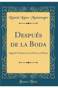 DespuÃ©s de la Boda: Juguete CÃ²mico En Un Acto Y En Prosa (Classic Reprint)