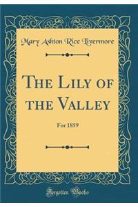The Lily of the Valley: For 1859 (Classic Reprint)