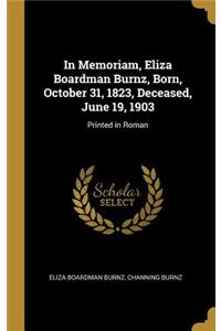 In Memoriam, Eliza Boardman Burnz, Born, October 31, 1823, Deceased, June 19, 1903: Printed in Roman