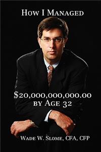 How I Managed $20,000,000,000.00 by Age 32