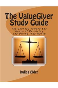 ValueGiver Study Guide: The Journey Toward the Heart of Receiving and Giving True Worth