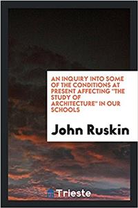 An Inquiry Into Some of the Conditions at Present Affecting the Study of Architecture in Our Schools