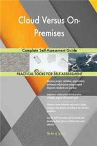 Cloud Versus On-Premises Complete Self-Assessment Guide