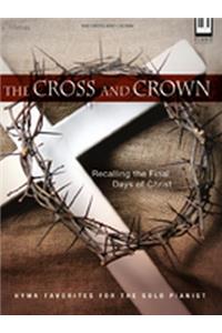 The Cross and Crown: Recalling the Final Days of Christ Hymn Favorites for the Solo Pianist