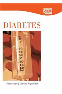 Diabetes: Physiology of Glucose Regulation (CD)