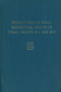 Excavations in Small Residential Groups of Tikal, Groups 4f-1 and 4f-2: Tikal Report 19